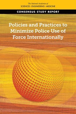 and Medicine National Academies of Sciences, Engineering, Division of Behavioral and Social Sciences and Education, Committee on Law and Justice, Committee on Evidence to Advance Reform in the Global Security and Justice Sectors, National Academies of Sciences Engineeri, Division of Behavioral and Social Scienc, National Academies of Sciences Engineering and Medicine, Committee On Law And Justice - Policies and Practices to Minimize Police Use of Force Internationally, Häftad