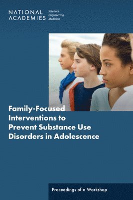 and Medicine National Academies of Sciences, Engineering, Division of Behavioral and Social Sciences and Education, and Families Board on Children, Youth, National Academies of Sciences Engineeri, Division of Behavioral and Social Scienc, National Academies of Sciences Engineering and Medicine, Board On Children Youth And Families, Megan Snair - Family-Focused Interventions to Prevent Substance Use Disorders in Adolescence, Häftad