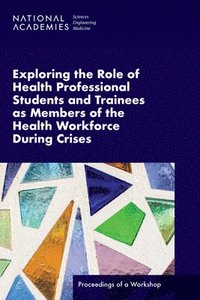 bokomslag Exploring the Role of Health Professional Students and Trainees as Members of the Health Workforce During Crises