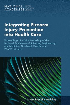 and Medicine National Academies of Sciences, Engineering, Health and Medicine Division, Board on Population Health and Public Health Practice, National Academies of Sciences Engineeri, National Academies of Sciences Engineering and Medicine, Health And Medicine Division, Dara Rosenberg, Rose Marie Martinez, Joe Alper - Integrating Firearm Injury Prevention into Health Care, Häftad