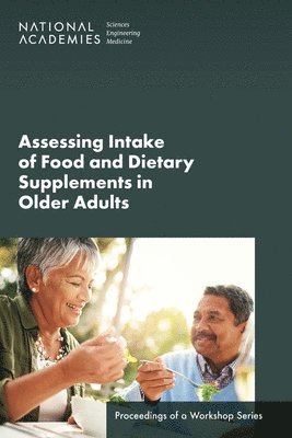 and Medicine National Academies of Sciences, Engineering, Health and Medicine Division, Food and Nutrition Board, National Academies of Sciences Engineeri, National Academies of Sciences Engineering and Medicine, Health And Medicine Division, Food And Nutrition Board, Hoda Soltani, Emily A. Callahan - Assessing Intake of Food and Dietary Supplements in Older Adults, Häftad