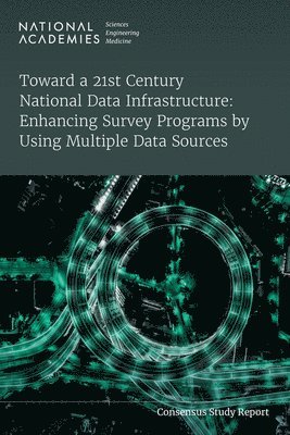 bokomslag Toward a 21st Century National Data Infrastructure: Enhancing Survey Programs by Using Multiple Data Sources