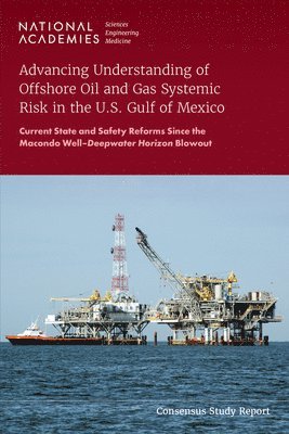 and Medicine National Academies of Sciences, Engineering, Gulf Research Program, Committee on Progress and Opportunities Toward Decreasing the Risk of Offshore Energy Operations, A Report Series on Progress and Opportunities Toward Decreasing the Risk of Offshore Energy Operations, National Academies of Sciences Engineeri, National Academies of Sciences Engineering and Medicine - Advancing Understanding of Offshore Oil and Gas Systemic Risk in the U.S. Gulf of Mexico, Häftad