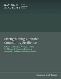 and Medicine National Academies of Sciences, Engineering, Policy and Global Affairs, Committee on Criteria for Community Participation in the Gulf Research Program's Enhancing Community Resilience (EnCoRe) Initiative - Strengthening Equitable Community Resilience, Häftad