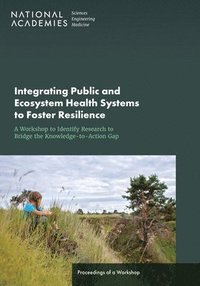 bokomslag Integrating Public and Ecosystem Health Systems to Foster Resilience: A Workshop to Identify Research to Bridge the Knowledge-to-Action Gap