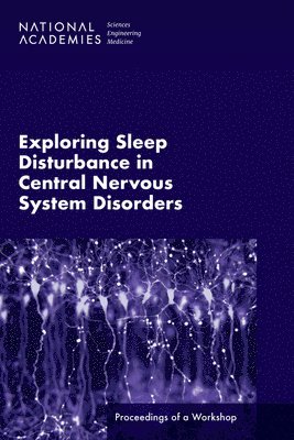 and Medicine National Academies of Sciences, Engineering, Health and Medicine Division, Board on Health Sciences Policy, Forum on Neuroscience and Nervous System Disorders, National Academies of Sciences Engineeri, National Academies of Sciences Engineering and Medicine, Health And Medicine Division, Board On Health Sciences Policy, Sheena M. Posey Norris, Eva Childers, Lisa Bain - Exploring Sleep Disturbance in Central Nervous System Disorders, Häftad