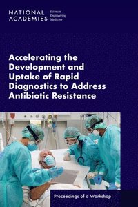 bokomslag Accelerating the Development and Uptake of Rapid Diagnostics to Address Antibiotic Resistance