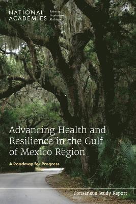and Medicine National Academies of Sciences, Engineering, Health and Medicine Division, Gulf Research Program, Committee on Progress Toward Human Health and Community Resilience in the Gulf of Mexico Region, National Academies of Sciences Engineeri, National Academies of Sciences Engineering and Medicine, Health And Medicine Division, Jennifer Cohen, Scott Wollek, Maureen Lichtveld - Advancing Health and Resilience in the Gulf of Mexico Region, Häftad