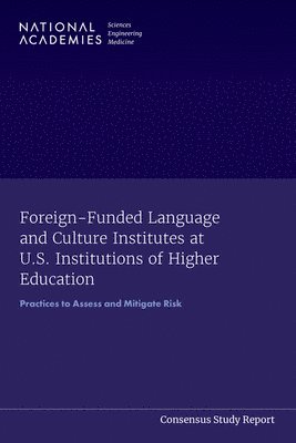 and Medicine National Academies of Sciences, Engineering, Policy and Global Affairs, U.S. Science and Innovation Policy, Committee on Confucius Institutes at U.S. Institutions of Higher Education, National Academies of Sciences Engineeri, National Academies of Sciences Engineering and Medicine, Policy And Global Affairs, U S Science and Innovation Policy, Committee on Confucius Institutes at U S Institutions of Higher Education, Sarah M. Rovito, Jayathi Y. Murthy, Philip J. Hanlon, Sarah M Rovito, Jayathi Y Murthy, Philip J Hanlon - Foreign-Funded Language and Culture Institutes at U.S. Institutions of Higher Education, Häftad