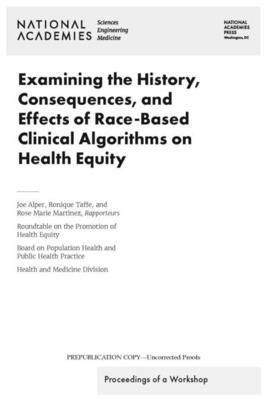and Medicine National Academies of Sciences, Engineering, Health and Medicine Division, Board on Population Health and Public Health Practice, Roundtable on the Promotion of Health Equity, National Academies of Sciences Engineeri, National Academies of Sciences Engineering and Medicine, Health And Medicine Division, Rose Marie Martinez, Ronique Taffe, Joe Alper - Examining the History, Consequences, and Effects of Race-Based Clinical Algorithms on Health Equity, Häftad