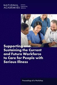 bokomslag Supporting and Sustaining the Current and Future Workforce to Care for People with Serious Illness
