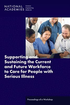 bokomslag Supporting and Sustaining the Current and Future Workforce to Care for People with Serious Illness