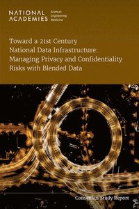 bokomslag Toward a 21st Century National Data Infrastructure: Managing Privacy and Confidentiality Risks with Blended Data