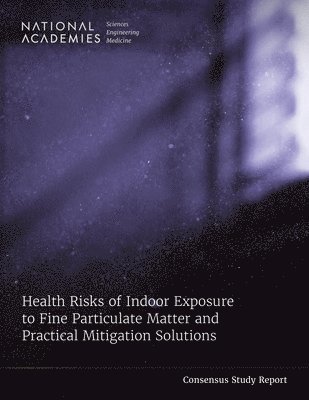 and Medicine National Academies of Sciences, Engineering, National Academy of Engineering, Program Office, Committee on Health Risks of Indoor Exposures to Fine Particulate Matter and Practical Mitigation Solutions, National Academies of Sciences Engineeri, National Academies of Sciences Engineering and Medicine, National Academy Of Engineering - Health Risks of Indoor Exposure to Fine Particulate Matter and Practical Mitigation Solutions, Häftad