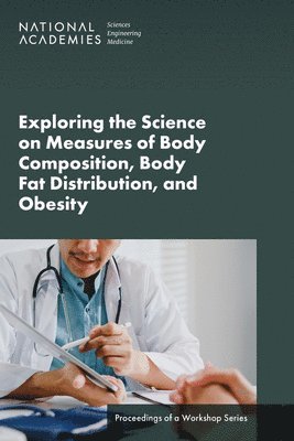 Exploring the Science on Measures of Body Composition, Body Fat Distribution, and Obesity 1