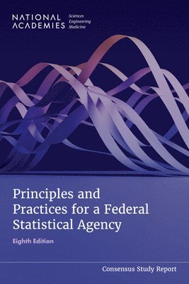 Principles and Practices for a Federal Statistical Agency: Eighth Edition 1