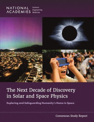 bokomslag The Next Decade of Discovery in Solar and Space Physics: Exploring and Safeguarding Humanity's Home in Space