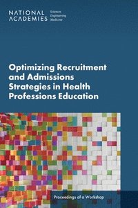 bokomslag Optimizing Recruitment and Admissions Strategies in Health Professions Education: Proceedings of a Workshop