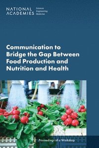 bokomslag Communication to Bridge the Gap Between Food Production and Nutrition and Health: Proceedings of a Workshop