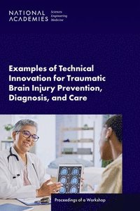 bokomslag Examples of Technical Innovation for Traumatic Brain Injury Prevention, Diagnosis, and Care: Proceedings of a Workshop