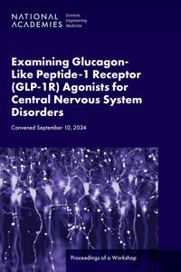 and Medicine National Academies of Sciences, Engineering, Health and Medicine Division, Board on Health Sciences Policy, Forum on Neuroscience and Nervous System Disorders - Examining Glucagon-Like Peptide-1 Receptor (GLP-1R) Agonists for Central Nervous System Disorders, Häftad