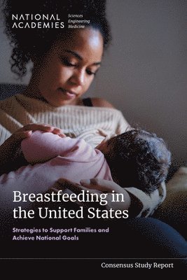 National Academies of Sciences Engineeri, Division of Behavioral and Social Scienc, National Academies of Sciences Engineering and Medicine, Division of Behavioral and Social Sciences and Education, Board on Behavioral Cognitive and Sensory Sciences, Board On Children Youth And Families, Committee on Understanding Breastfeeding Promotion Initiation and Support Across the United States an Analysis, Meredith Young, Julie Caswell, Ifeyinwa Asiodu - Breastfeeding in the United States: Strategies to Support Families and Achieve National Goals, Häftad