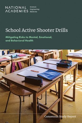 National Academies of Sciences Engineeri, Division of Behavioral and Social Scienc, Rebekah Hutton, Richard J Bonnie - School Active Shooter Drills: Mitigating Risks to Mental, Emotional, and Behavioral Health, Häftad