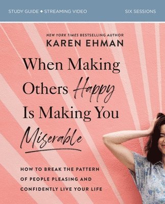 When Making Others Happy Is Making You Miserable Bible Study Guide plus Streaming Video 1