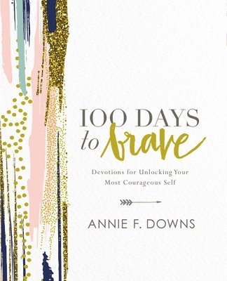 Annie F. Downs, Annie F Downs - 100 Days to Brave, Inbunden