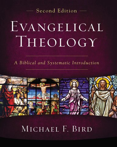 Michael F. Bird - Evangelical Theology, Second Edition, Inbunden