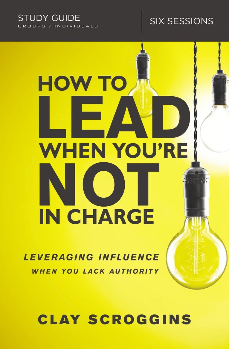 Clay Scroggins - How to Lead When You're Not in Charge Study Guide, Häftad