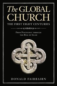 bokomslag The Global Church---The First Eight Centuries