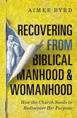 bokomslag Recovering from Biblical Manhood and Womanhood: How the Church Needs to Rediscover Her Purpose