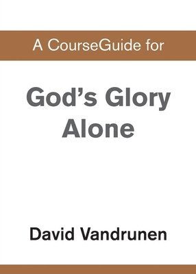 bokomslag A CourseGuide for God's Glory Alone