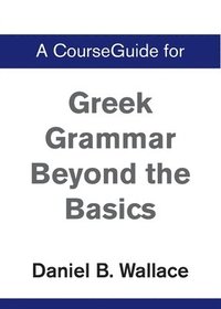 bokomslag A CourseGuide for Greek Grammar Beyond the Basics