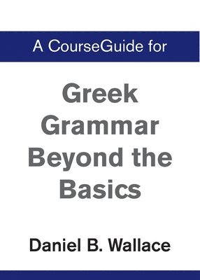 A CourseGuide for Greek Grammar Beyond the Basics 1