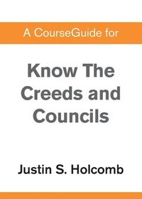 bokomslag A CourseGuide for Know the Creeds and Councils