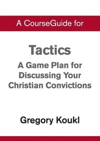 bokomslag A CourseGuide for Tactics: A Game Plan for Discussing Your Christian Convictions