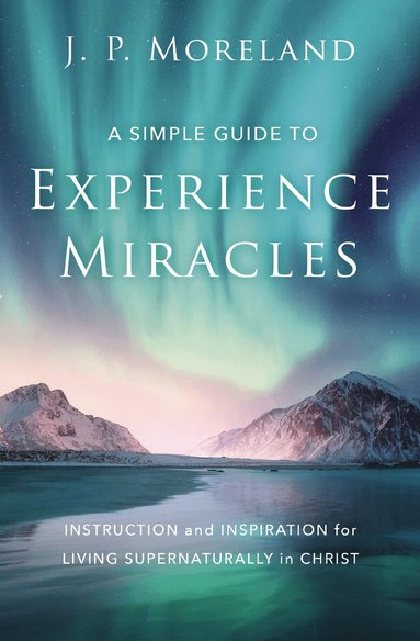 J. P. Moreland - Simple Guide to Experience Miracles, Häftad
