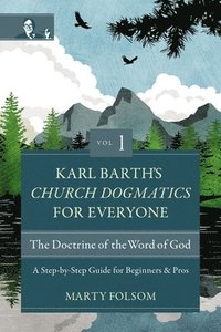 bokomslag Karl Barth's Church Dogmatics for Everyone, Volume 1---The Doctrine of the Word of God