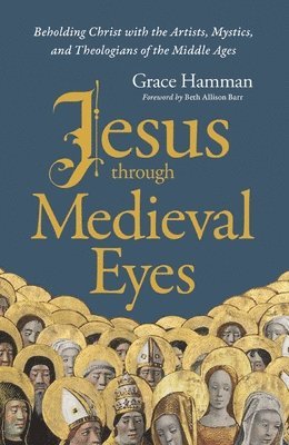 Grace Hamman - Jesus through Medieval Eyes, Inbunden