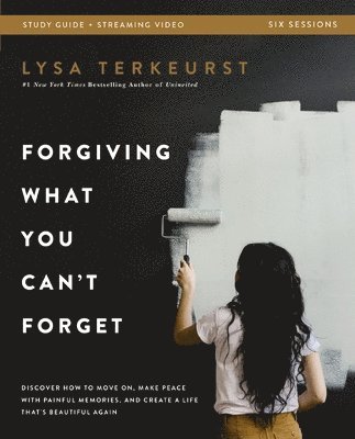 Forgiving What You Can't Forget Bible Study Guide plus Streaming Video 1