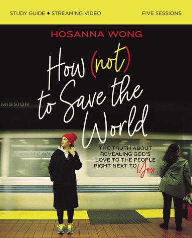 Hosanna Wong - How (Not) to Save the World Bible Study Guide plus Streaming Video, Häftad