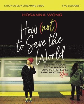 How (Not) to Save the World Bible Study Guide plus Streaming Video 1