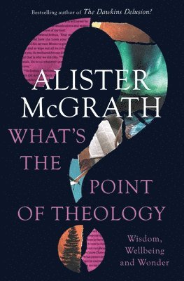 Alister E. McGrath - What's the Point of Theology?: Wisdom, Wellbeing and Wonder, Häftad