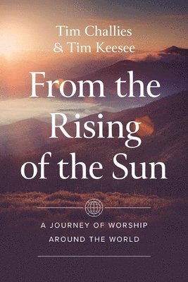 Tim Challies, Tim Keesee - From the Rising of the Sun, Häftad