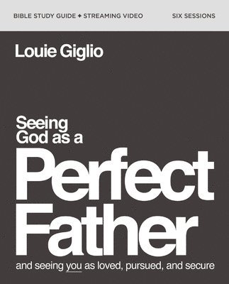 Seeing God as a Perfect Father Bible Study Guide plus Streaming Video 1
