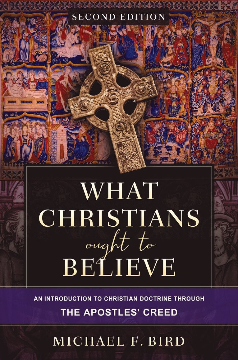 Michael F. Bird, Michael F Bird - What Christians Ought to Believe, Second Edition, Inbunden