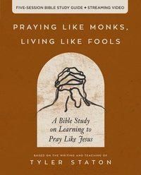 bokomslag Praying Like Monks, Living Like Fools Bible Study Guide plus Streaming Video