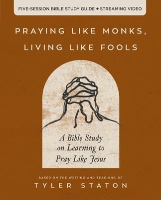 Tyler Staton - Praying Like Monks, Living Like Fools Bible Study Guide plus Streaming Video, Häftad